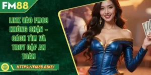 Link Vào FM88 Không Chặn – Cách Tìm Và Truy Cập An Toàn