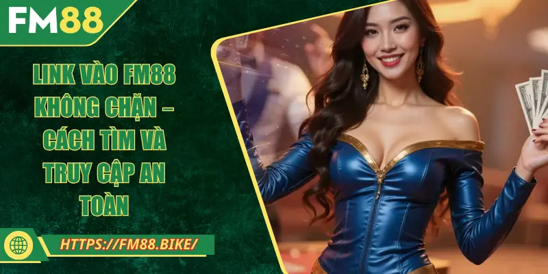 Link Vào FM88 Không Chặn – Cách Tìm Và Truy Cập An Toàn Link Vào FM88 Không Chặn – Cách Tìm Và Truy Cập An Toàn